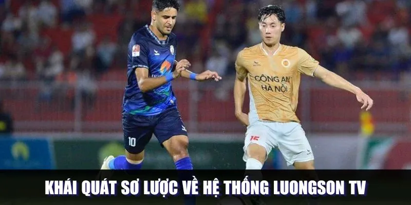 Khái quát sơ lược về hệ thống Luongson TV