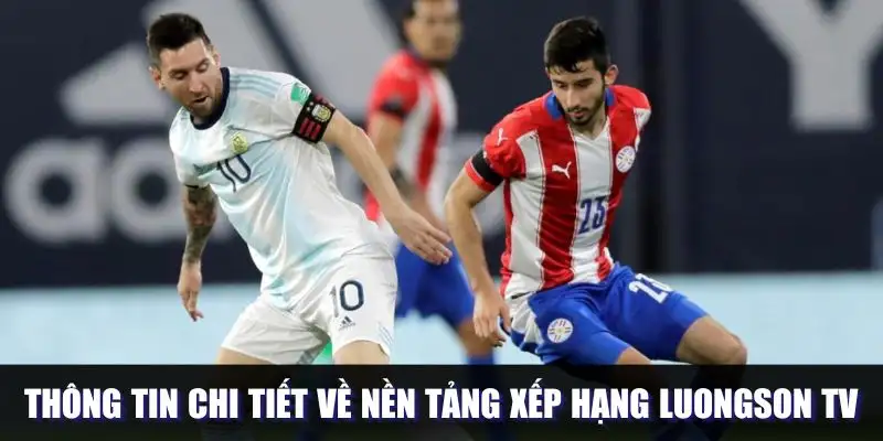 Thông tin chi tiết về nền tảng xếp hạng Luongson TV