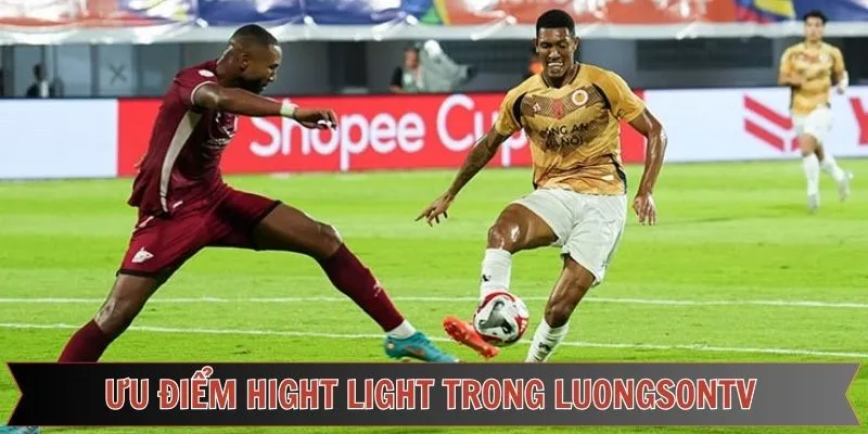 Tính năng nổi bật khi xem highlight trên kênh luongson tv